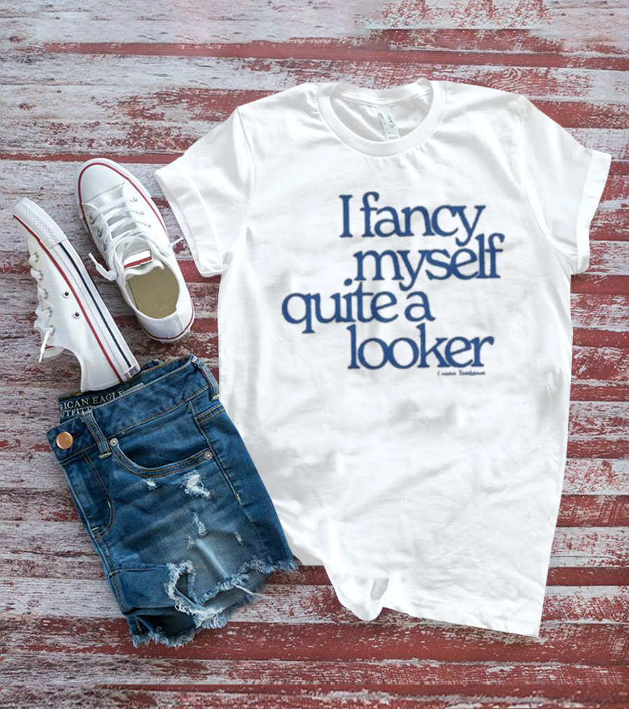 I Fancy Myself Quite A Looker Connor Tomlinson T-Shirt