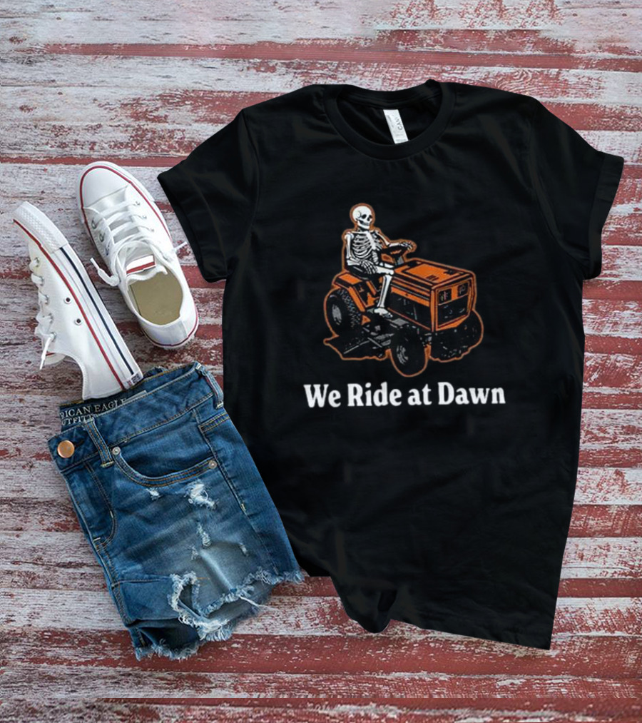 We Ride At Dawn Skeleton On Lawn Mower T-Shirt