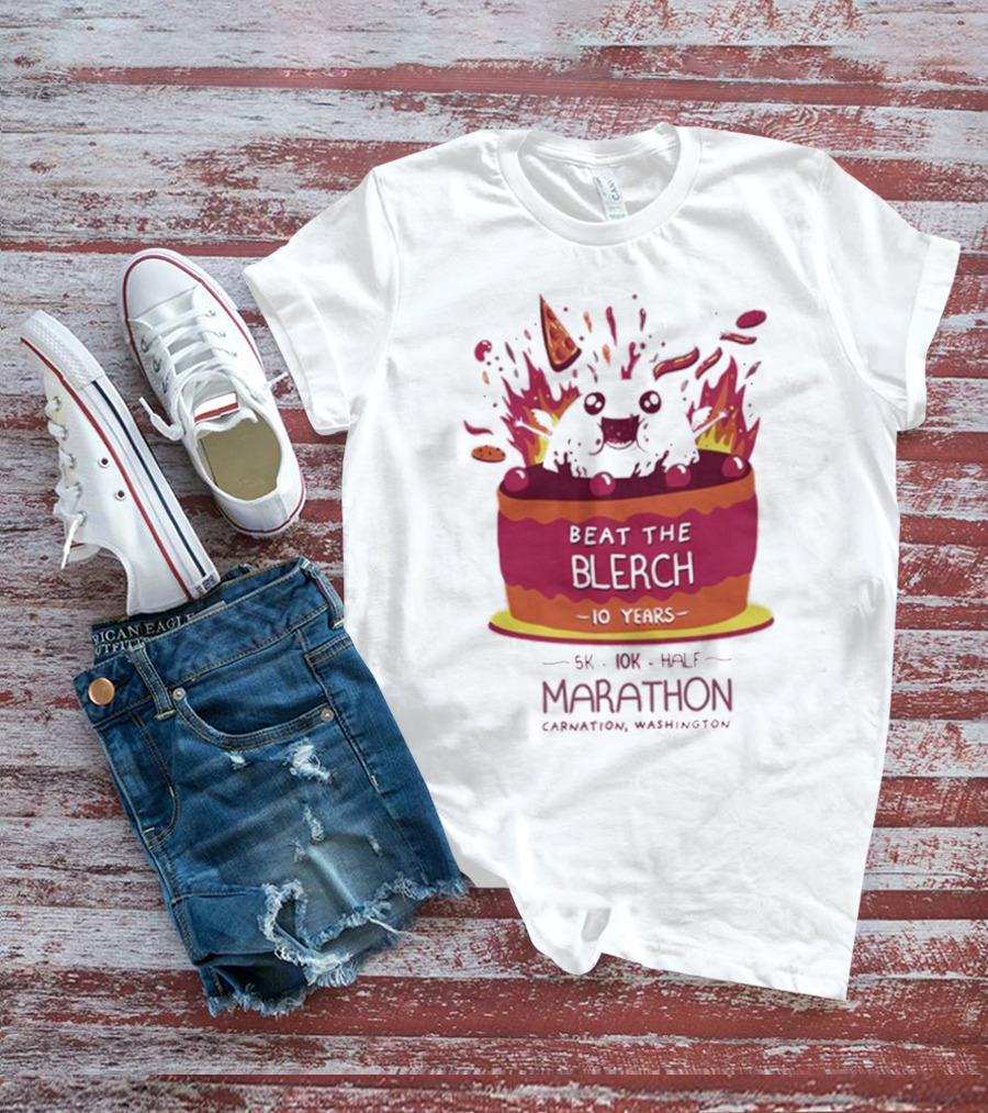 Beat The Blerch 10 Years Marathon 5K 10K Half Carnation Washington Cake Pizza Fire T-Shirt