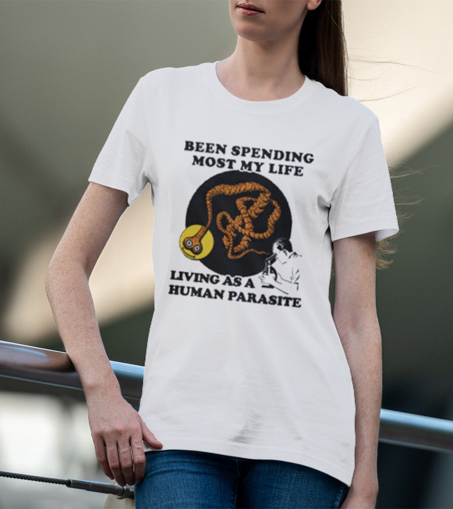 Been Spending Most My Life Living As A Human Parasite With Coiled Worm And Man T-Shirt