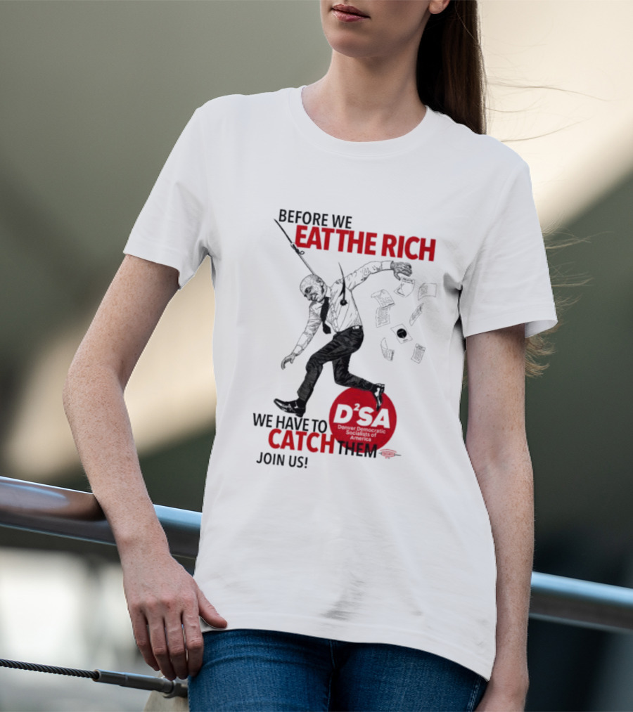 Before We Eat The Rich We Have To Catch Them Join Us DSA Chicago T-Shirt