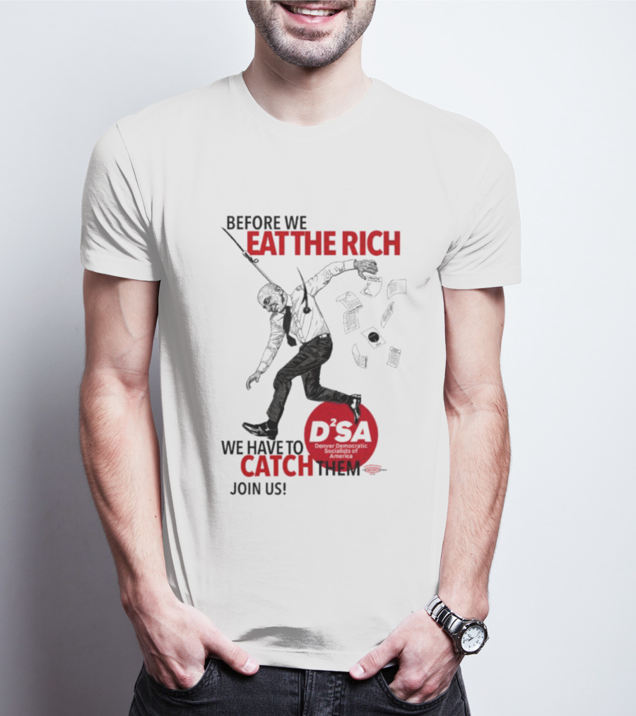 Before We Eat The Rich We Have To Catch Them Join Us DSA Chicago T-Shirt