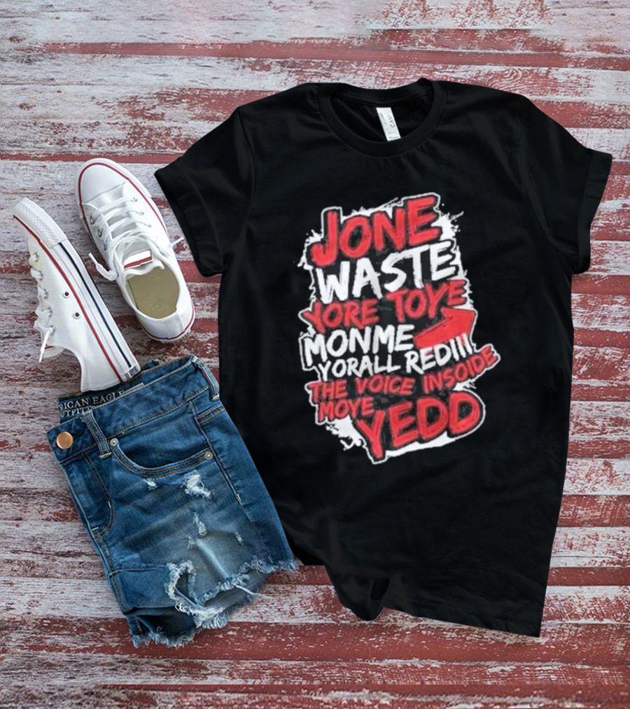 Jone Waste Yore Toye Monme Yorall Redel The Voice Inside Moye Yedd T-Shirt