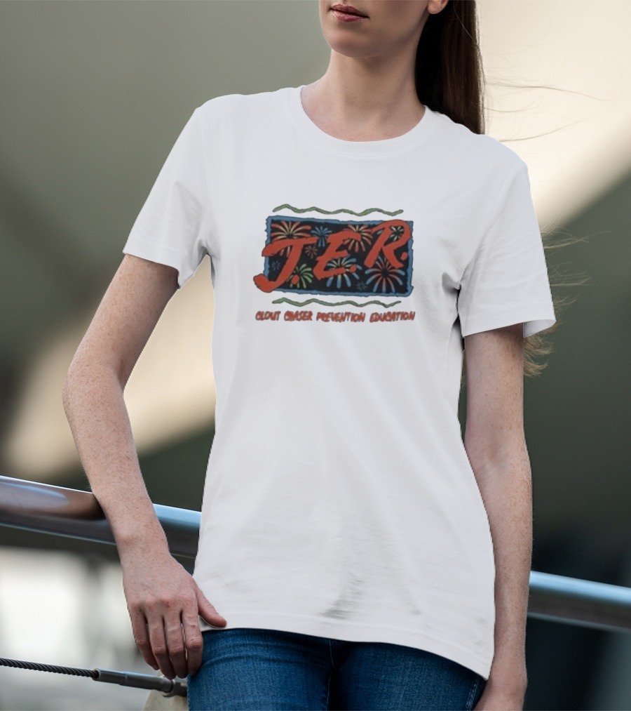 JER Clout Chaser Prevention Education Fireworks T-Shirt