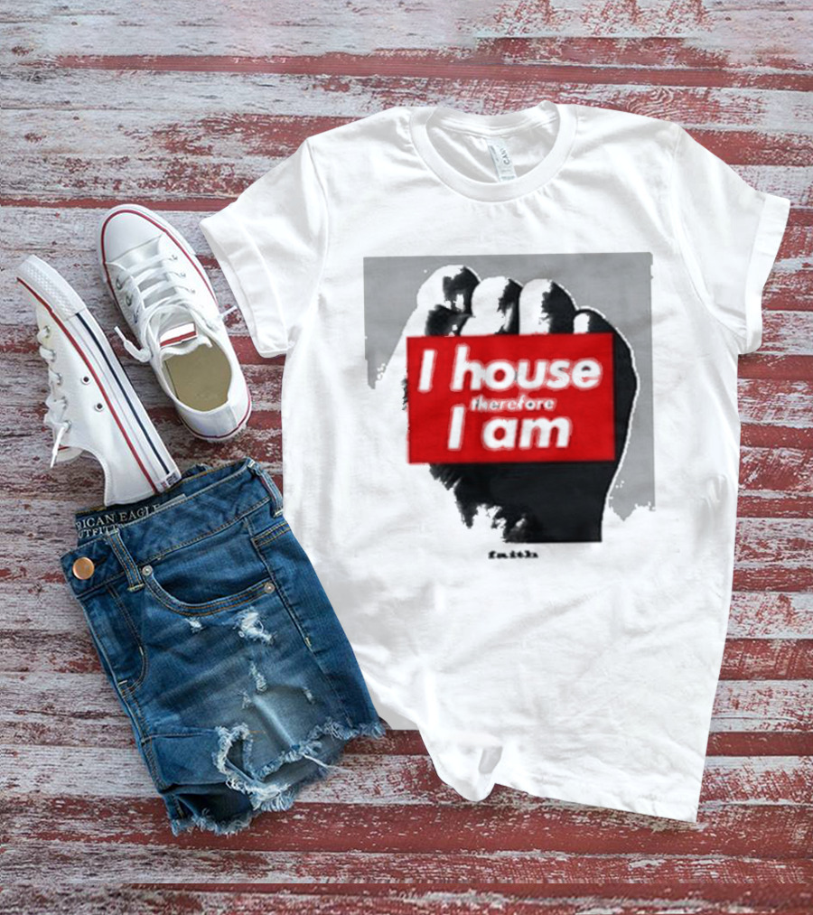 I House Therefore I Am Fist T-Shirt