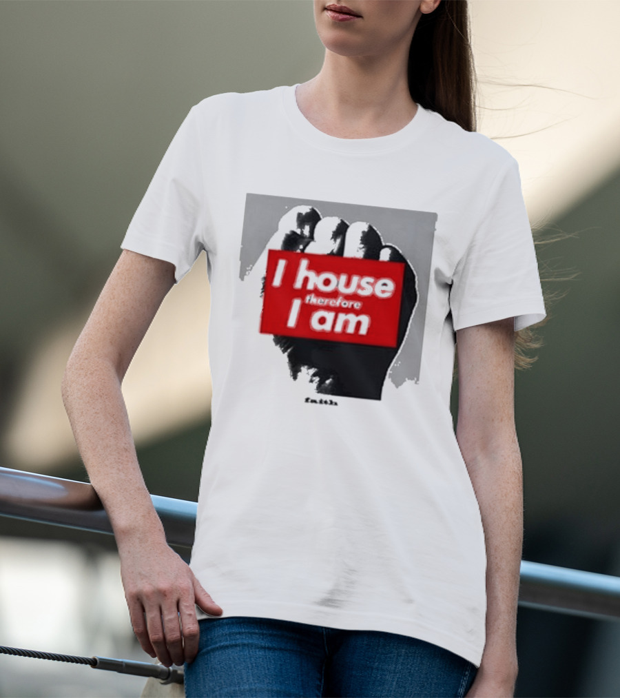 I House Therefore I Am Fist T-Shirt