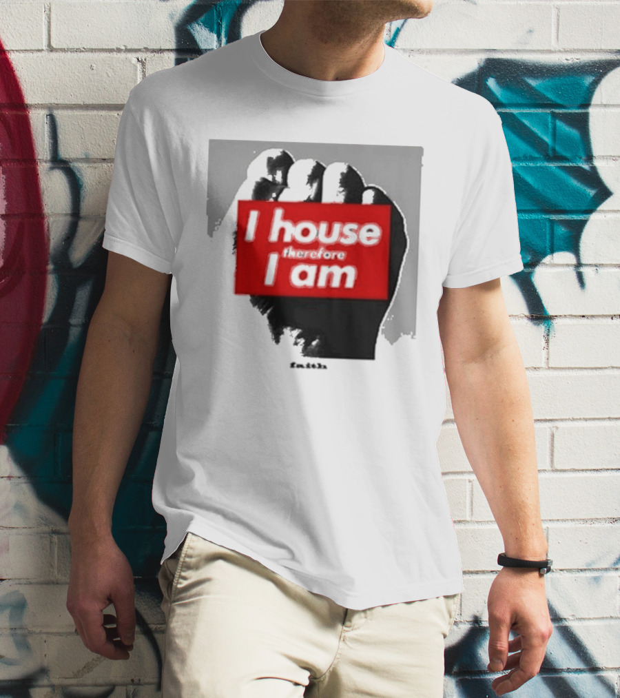I House Therefore I Am Fist T-Shirt