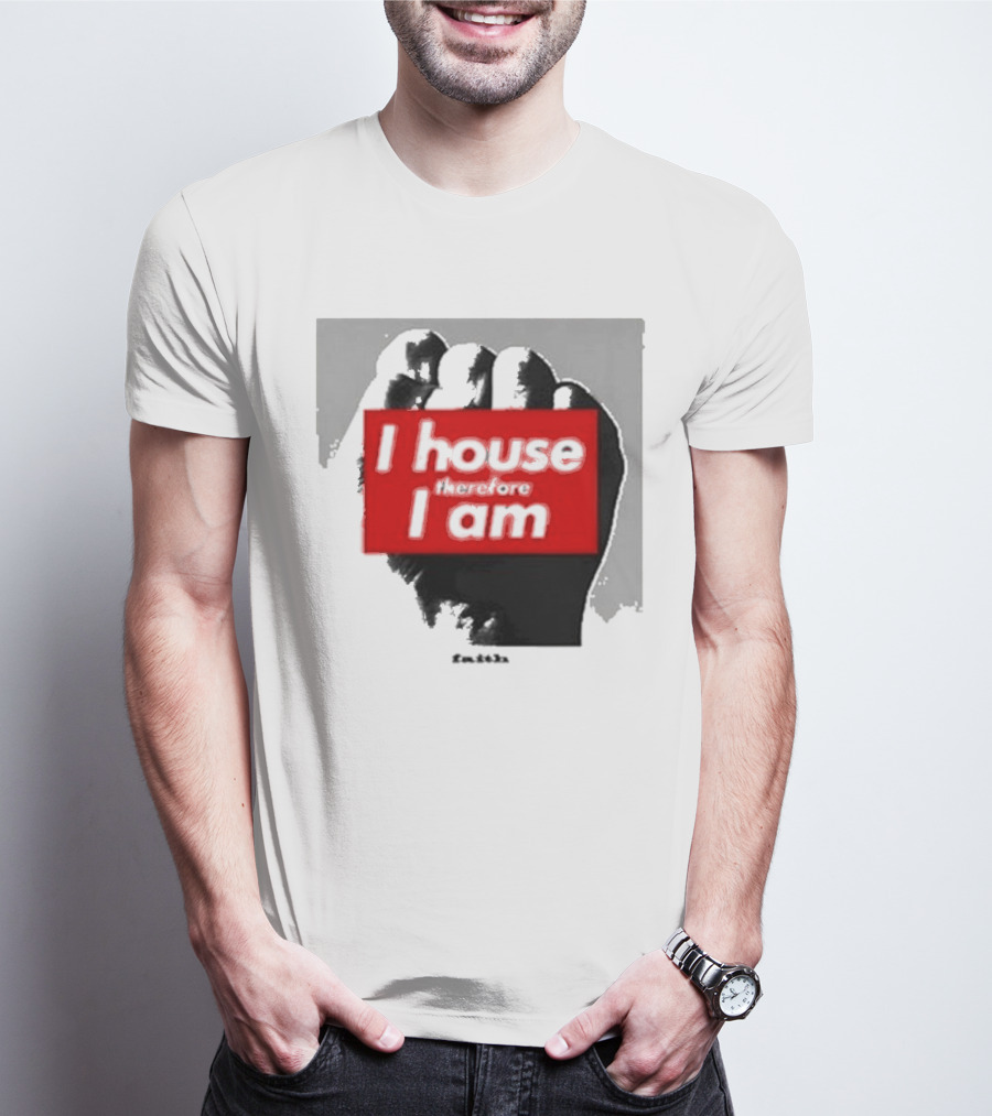 I House Therefore I Am Fist T-Shirt