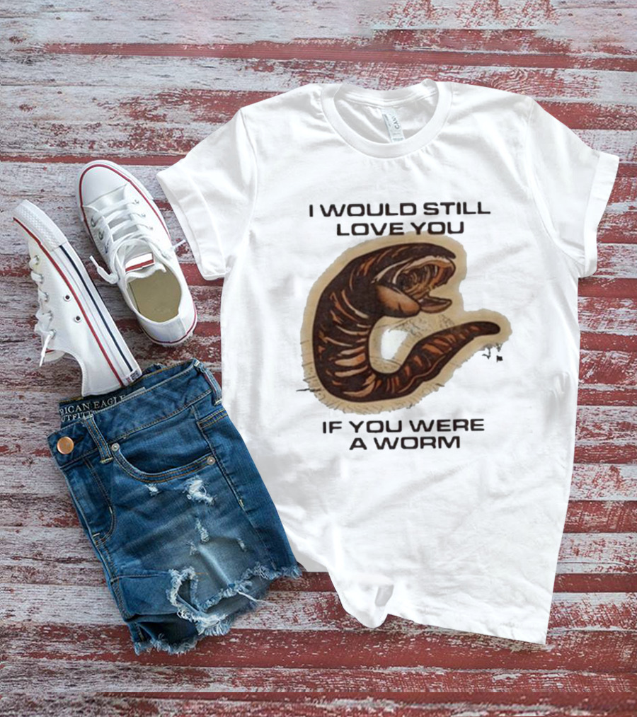 I Would Still Love You If You Were A Worm Snake T-Shirt