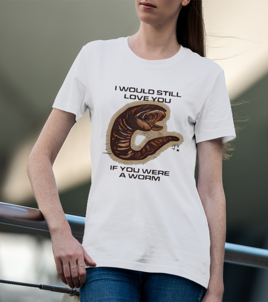I Would Still Love You If You Were A Worm Snake T-Shirt