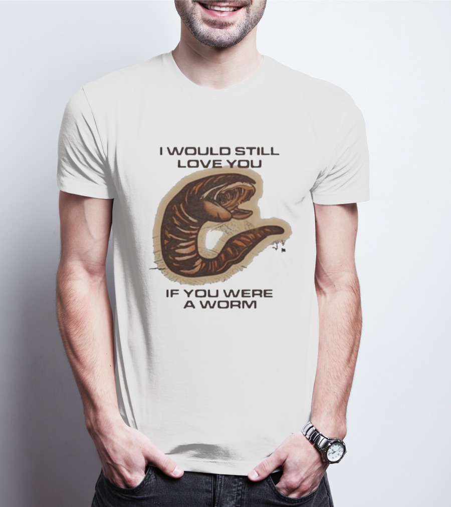 I Would Still Love You If You Were A Worm Snake T-Shirt