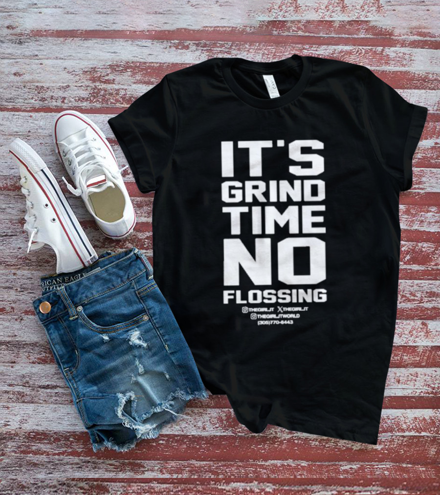 IT'S GRIND TIME NO FLOSSING THE GIRL JT @THEGIRLJT @THEGIRLTJTWORLD (305) 770-6443 T-Shirt