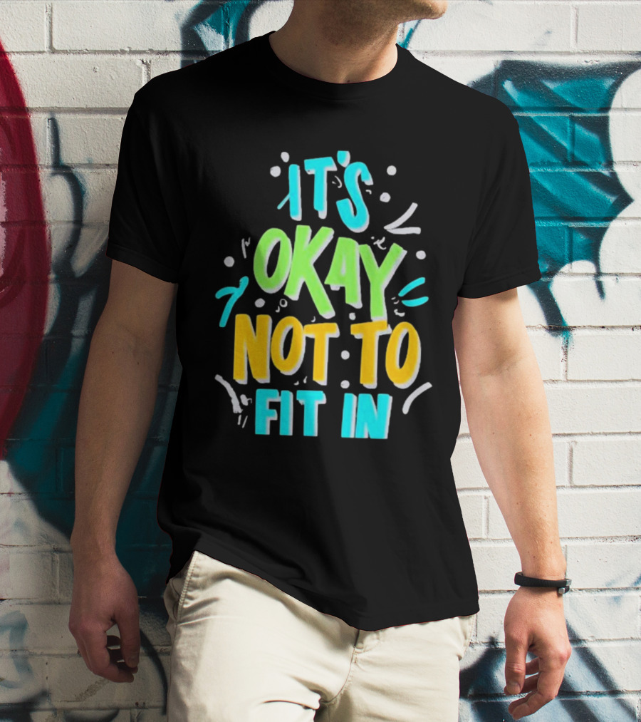It’s Okay Not To Fit In Positive Affirmation Message T-Shirt