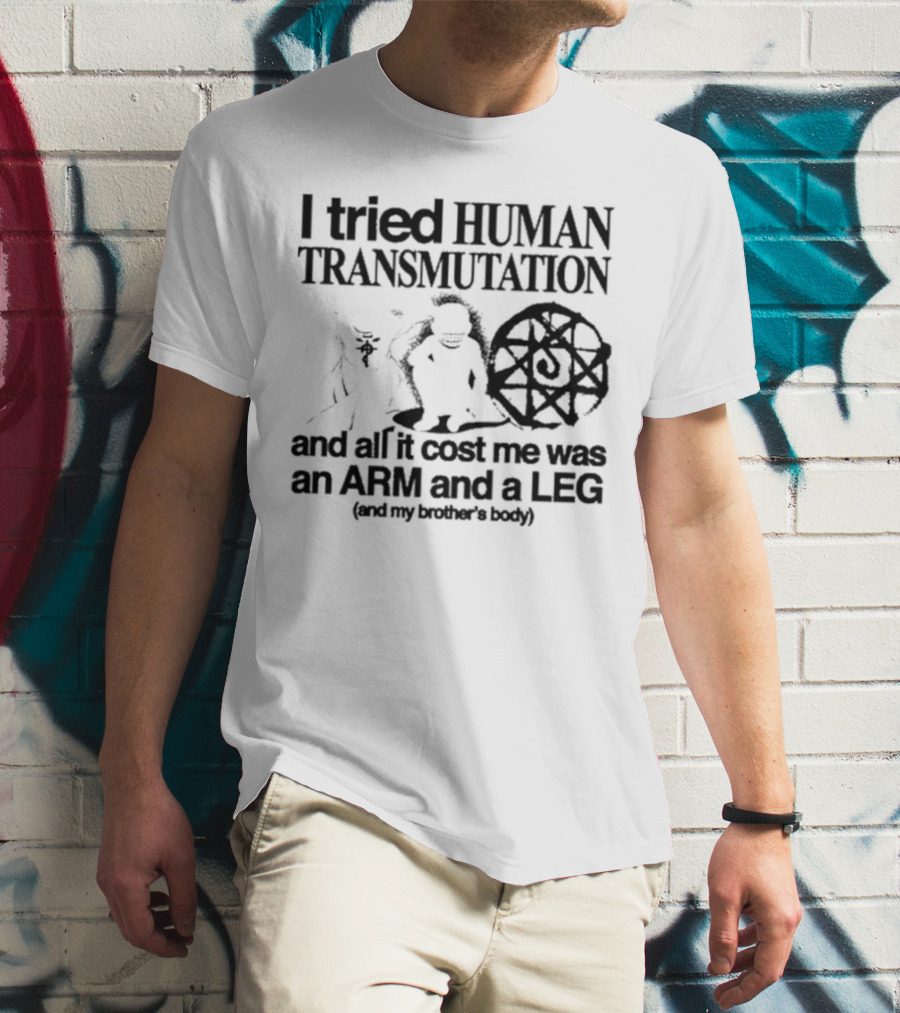 Hoshi Pieces I Tried Human Transmutation All It Cost Me Was An Arm And A Leg And My Brother’s Body T-Shirt