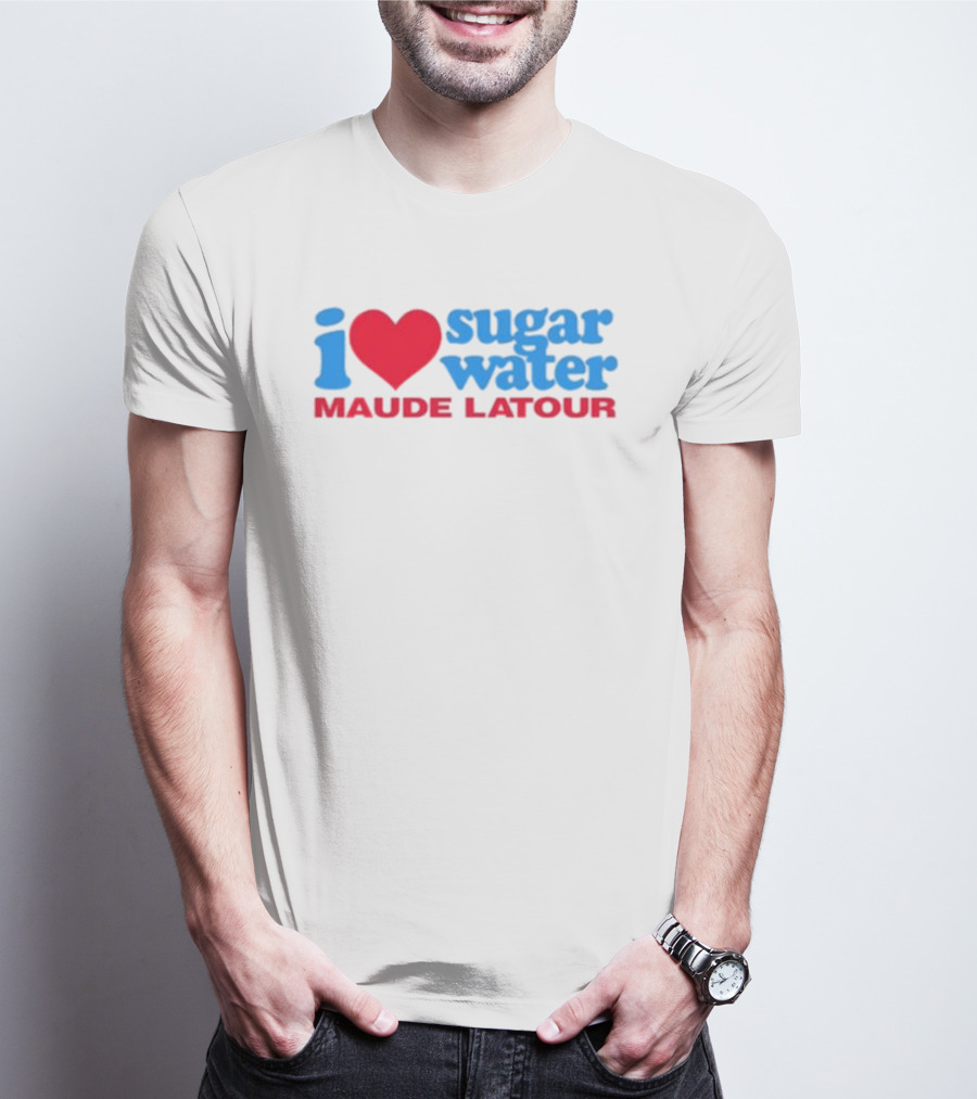 I Love Sugar Water Maude Latour T-Shirt