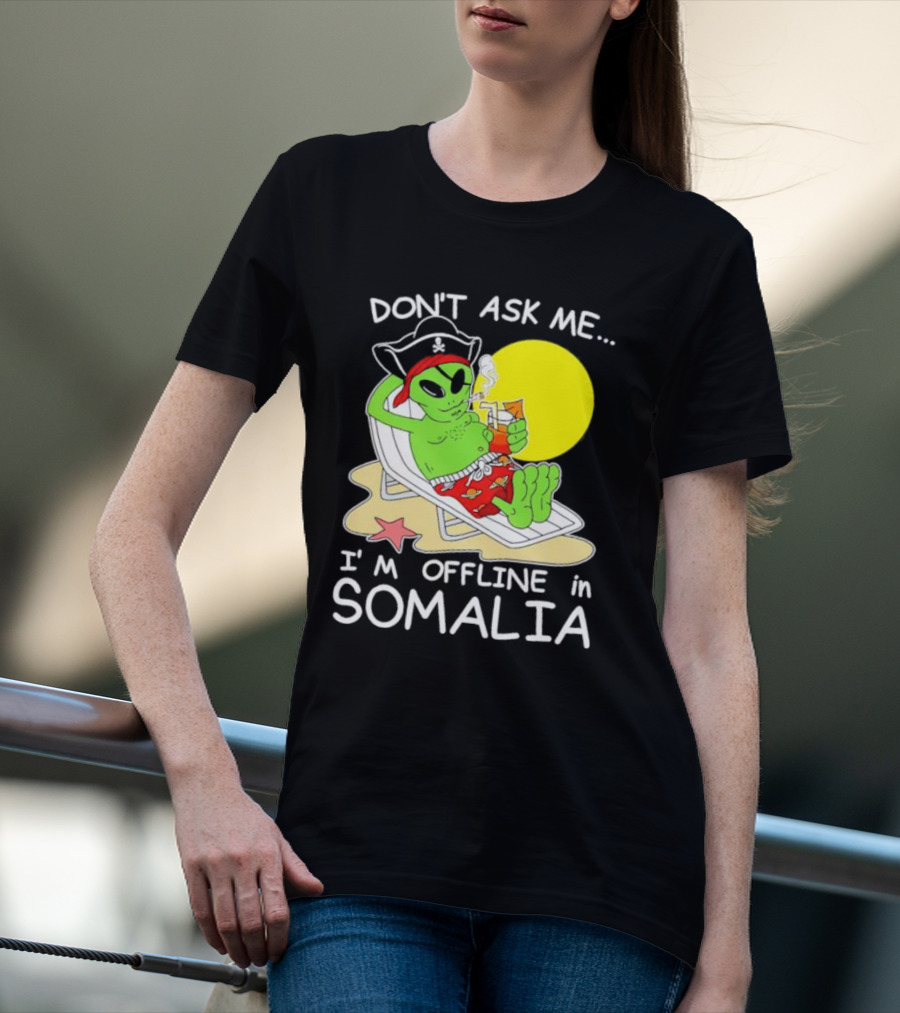 Don’t Ask Me I’m Offline In Somalia Pirate Alien Beach Relaxation T-Shirt