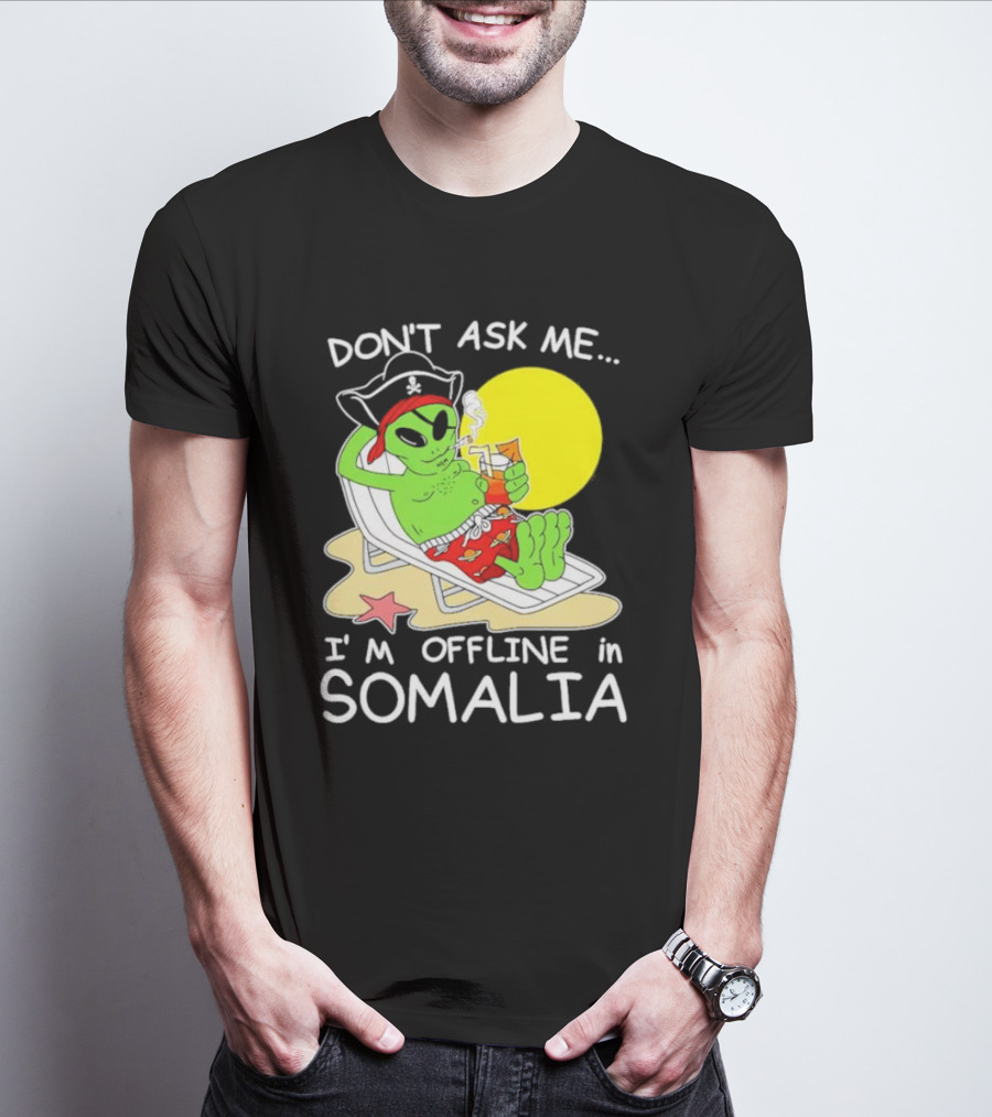 Don’t Ask Me I’m Offline In Somalia Pirate Alien Beach Relaxation T-Shirt