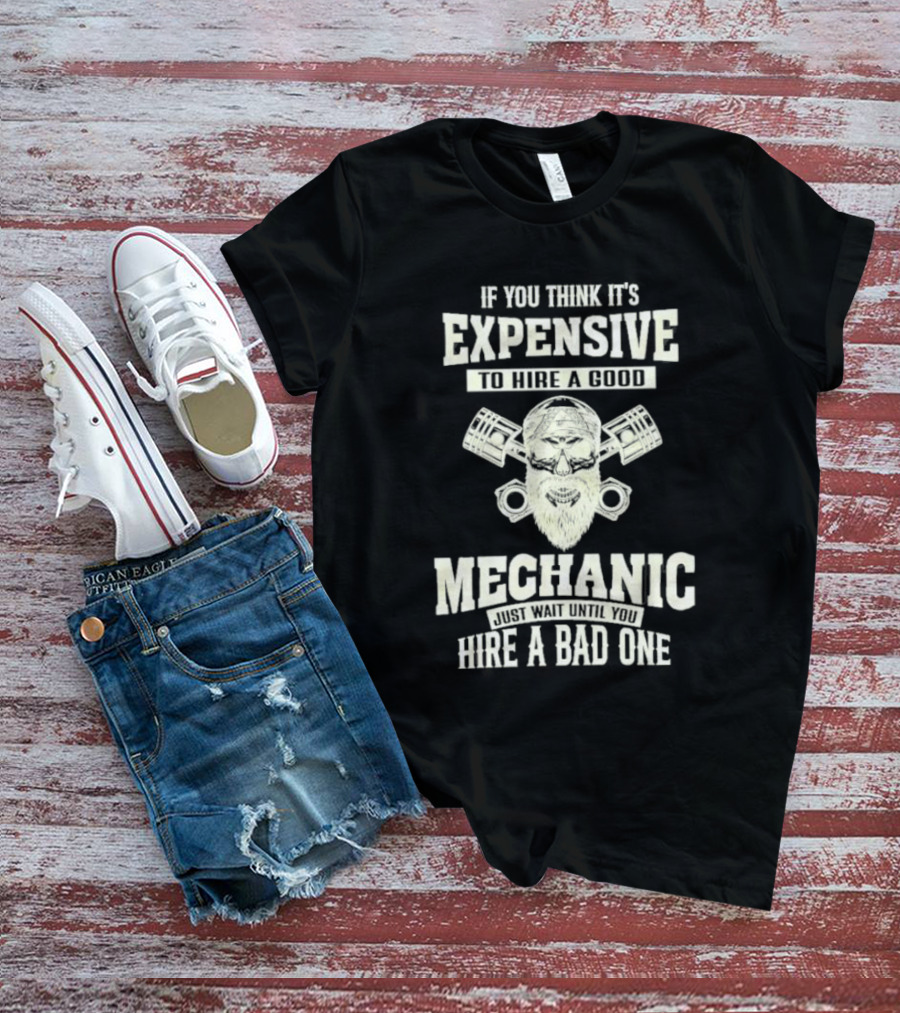 If You Think It's Expensive To Hire A Good Mechanic Just Wait Until You Hire A Bad One Mechanic Bearded Skull Pistons T-Shirt