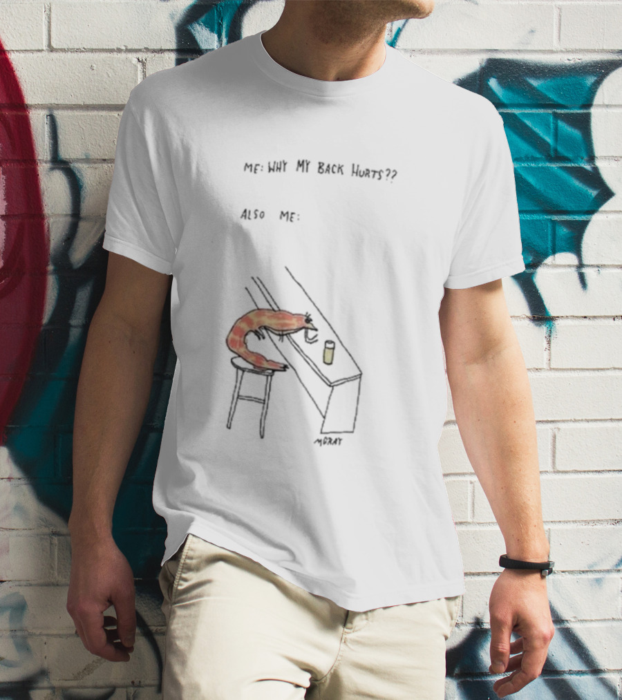 Me Why My Back Hurts Also Me Morat Shrimp Bending Over At Bar T-Shirt