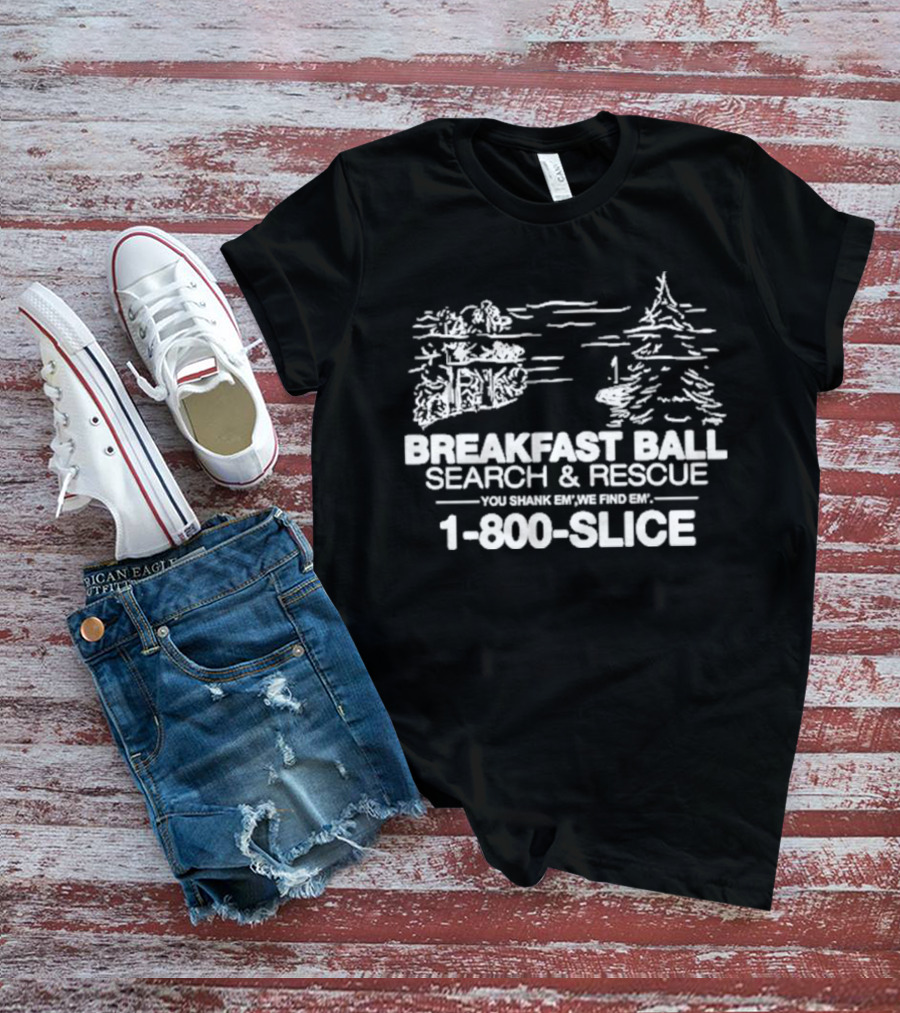 Breakfast Ball Search And Rescue You Shank Em We Find Em 1-800-Slice T-Shirt