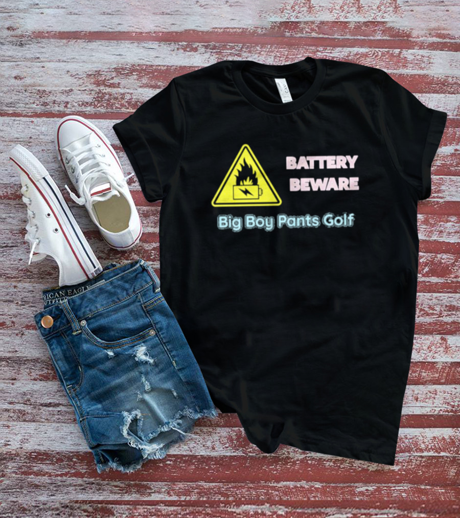 Battery Beware Fire Hazard Big Boy Pants Golf T-Shirt