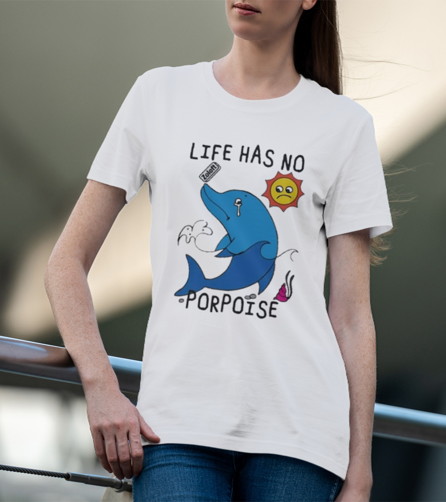 Zoodie Life Has No Porpoise Sad Sun Crying Dolphin T-Shirt