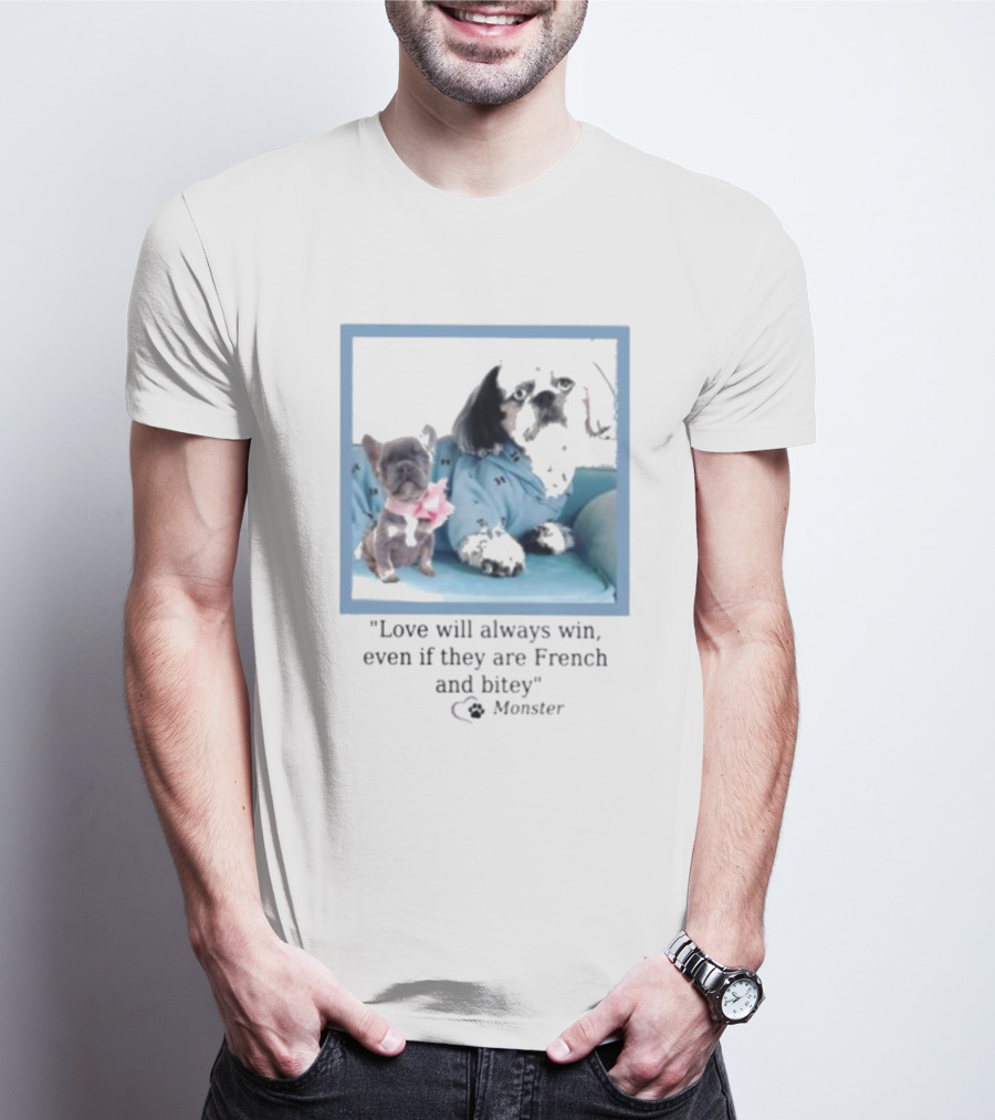 Love Will Always Win Even If They Are French Bulldog Monster T-Shirt