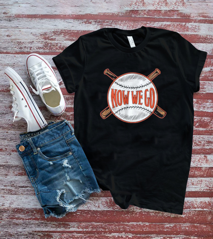 Now We Go Baseball Bat Crossed Ball T-Shirt