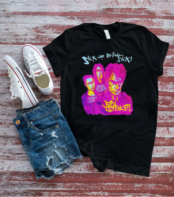 Sick OF Being Sick Jon Spencer Mackey Spleen Rowan Kendall Wind T-Shirt
