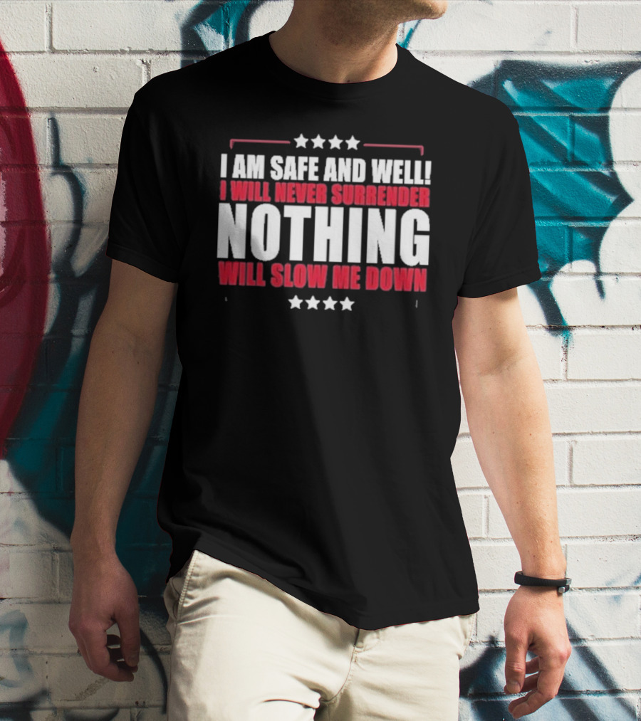 I Am Safe And Well I Will Never Surrender Nothing Will Slow Me Down T-Shirt