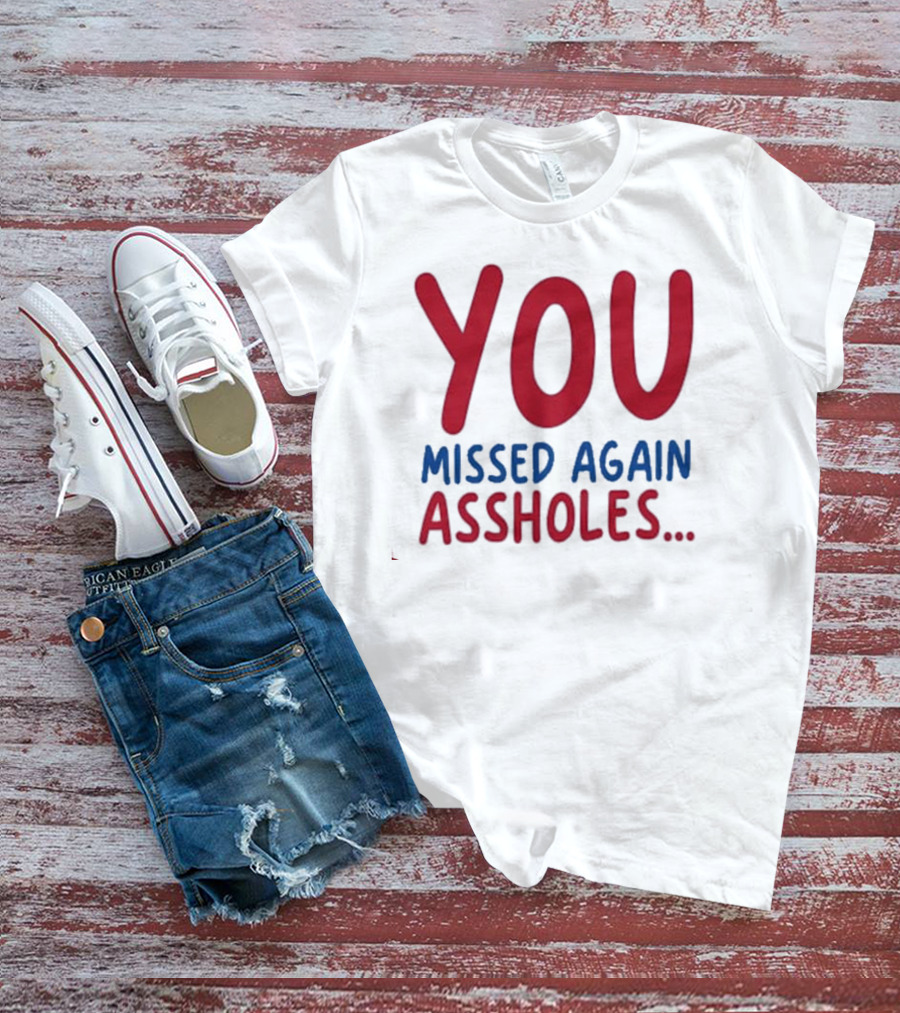 YOU MISSED AGAIN ASSHOLES SHOTS FIRED T-Shirt