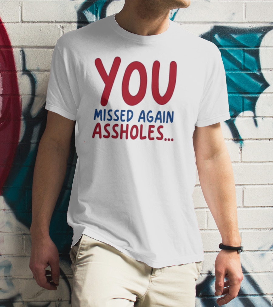 YOU MISSED AGAIN ASSHOLES SHOTS FIRED T-Shirt