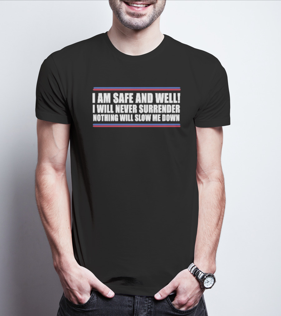 I Am Safe And Well I Will Never Surrender Nothing Will Slow Me Down Bold Text With Blue And Red Stripes T-Shirt