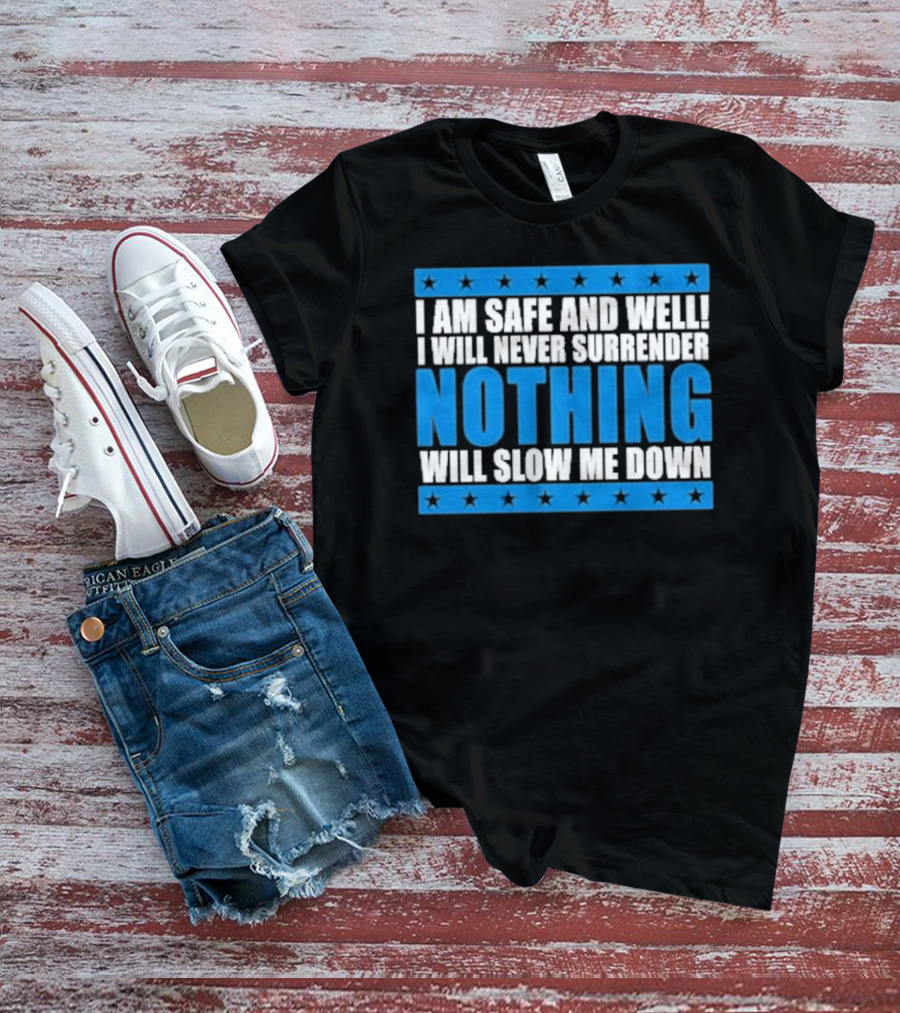 I Am Safe And Well Nothing Will Slow Me Down I Will Never Surrender T-Shirt