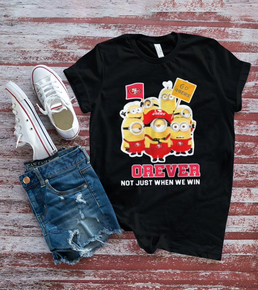 Minions San Francisco 49ers Forever Go 49ers Not Just When We Win T-Shirt