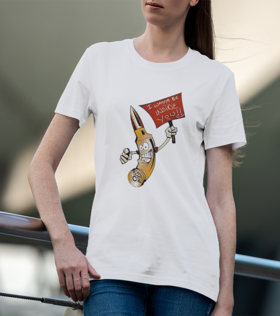 50 Caliber Bullet I Wanna Be Inside You T-Shirt