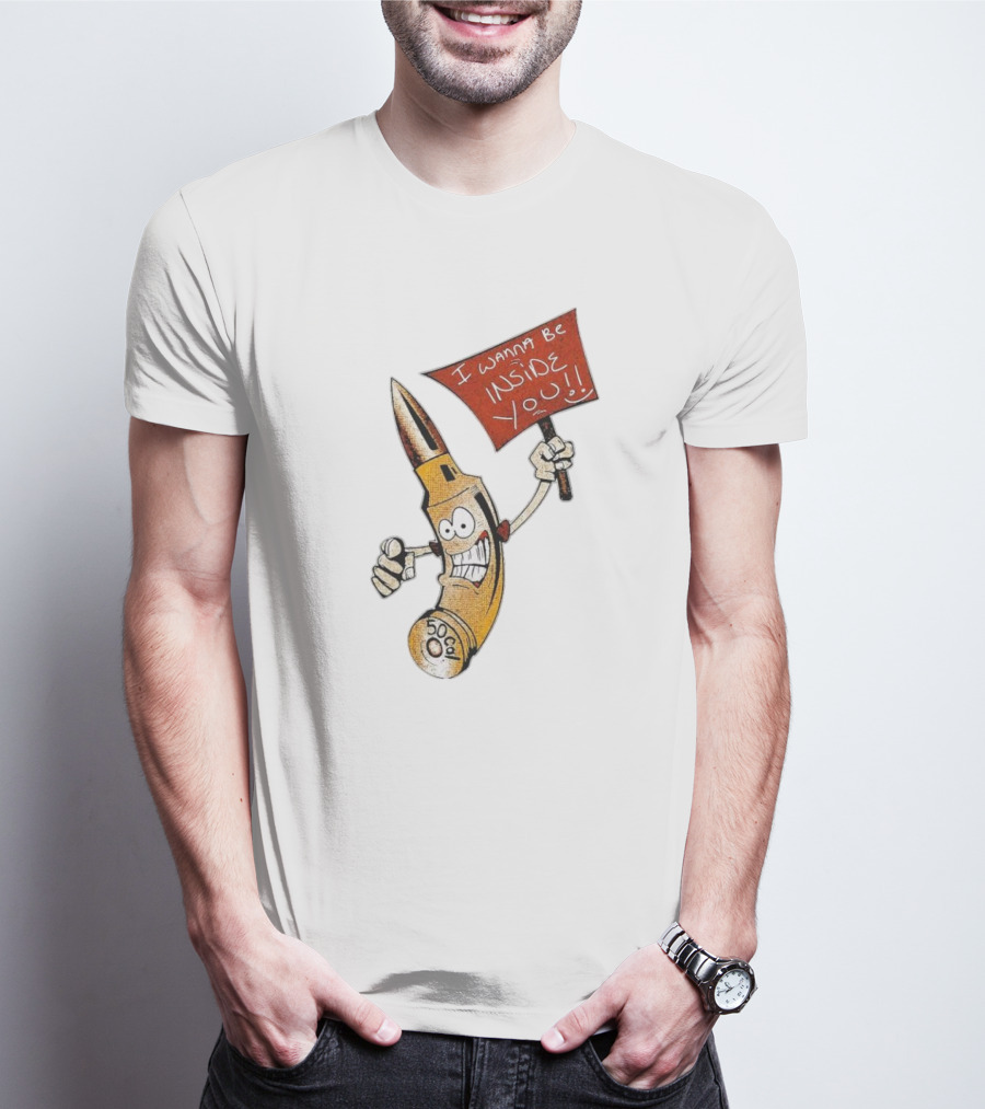 50 Caliber Bullet I Wanna Be Inside You T-Shirt