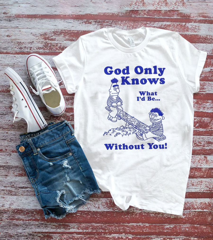 God Only Knows What I'd Be Without You Seesaw Characters T-Shirt