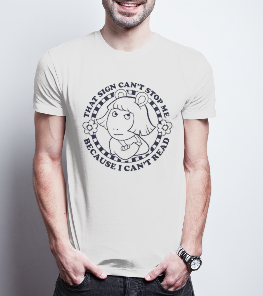 Arthur Meme That Sign Can’t Stop Me Because I Can’t Read T-Shirt