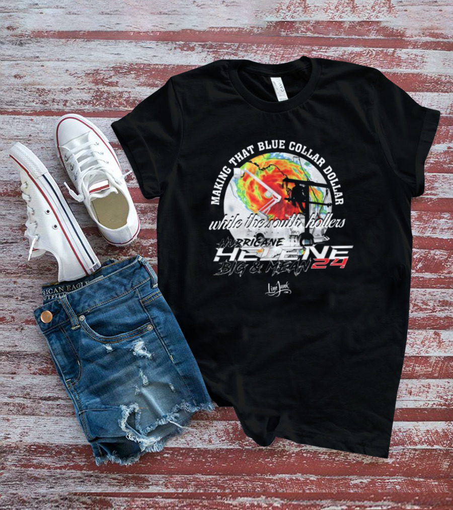 Making That Blue Collar Dollar While The South Hollers Hurricane Helene Big And Mean 24 Live Junk T-Shirt