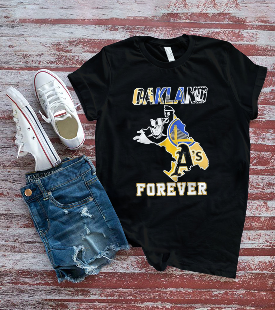 Oakland Raiders Warriors Athletics Oakland Forever T-Shirt