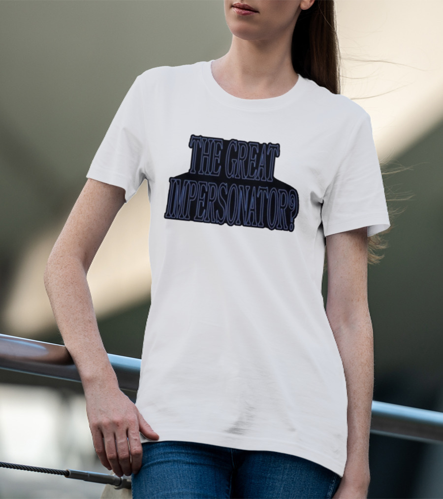 The Great Impersonator? T-Shirt