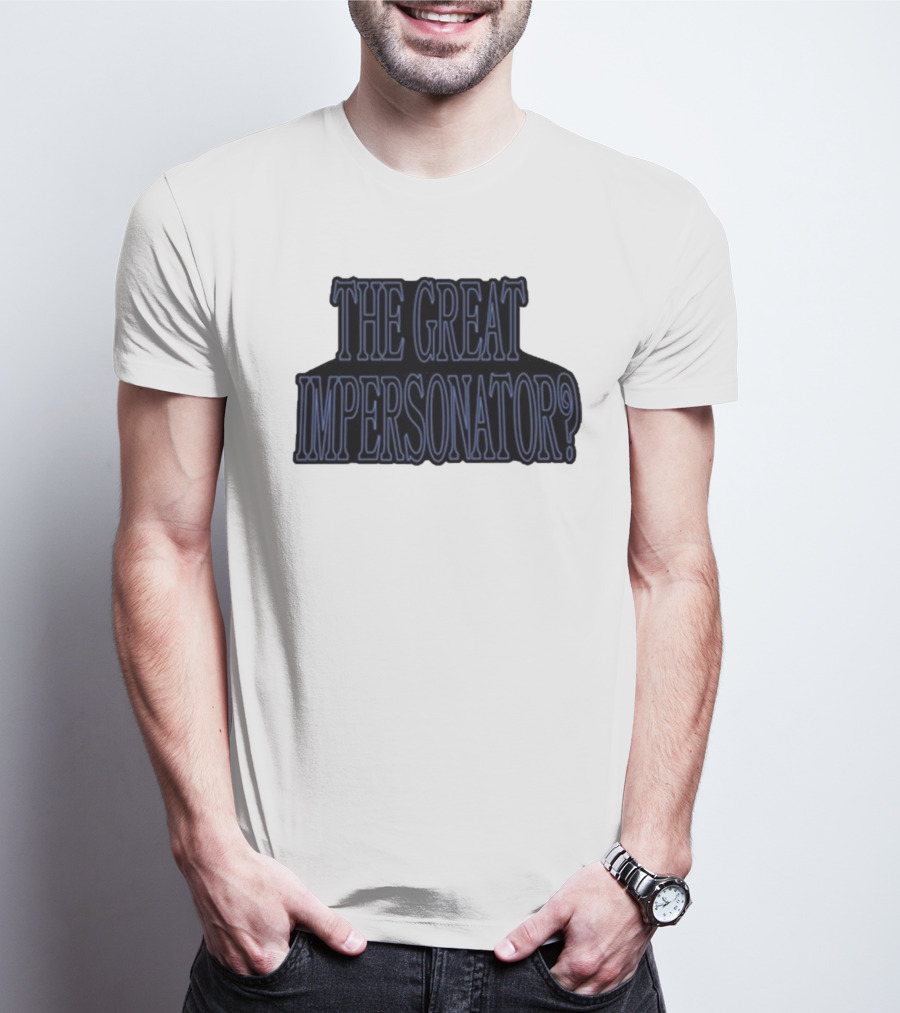 The Great Impersonator? T-Shirt