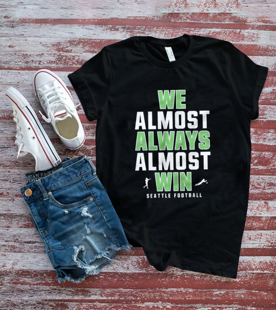 We Almost Always Almost Win Seattle Football T-Shirt