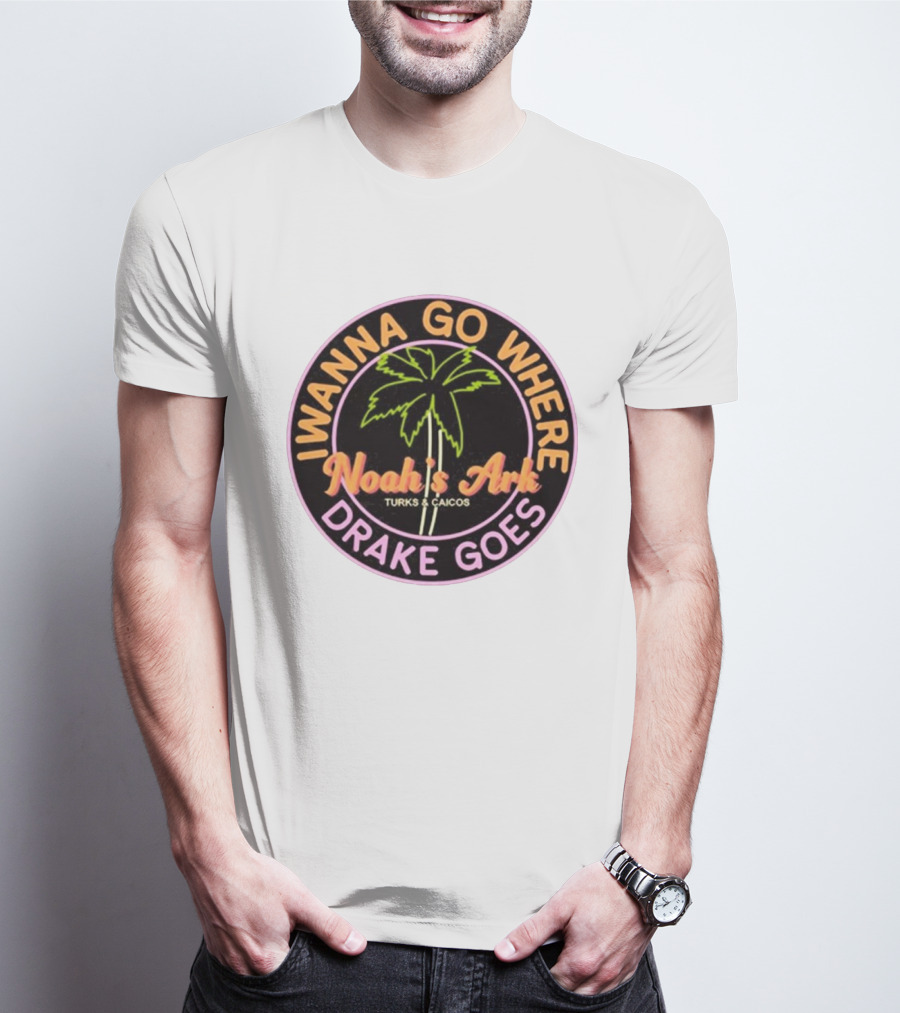 IWanna Go Where Drake Goes Noah’s Ark Turks And Caicos Palm Tree T-Shirt