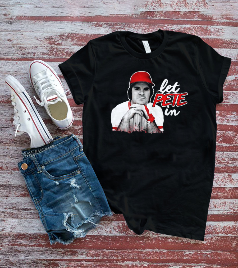 Rip Pete Rose Let Pete In Baseball Legend Iconic T-Shirt