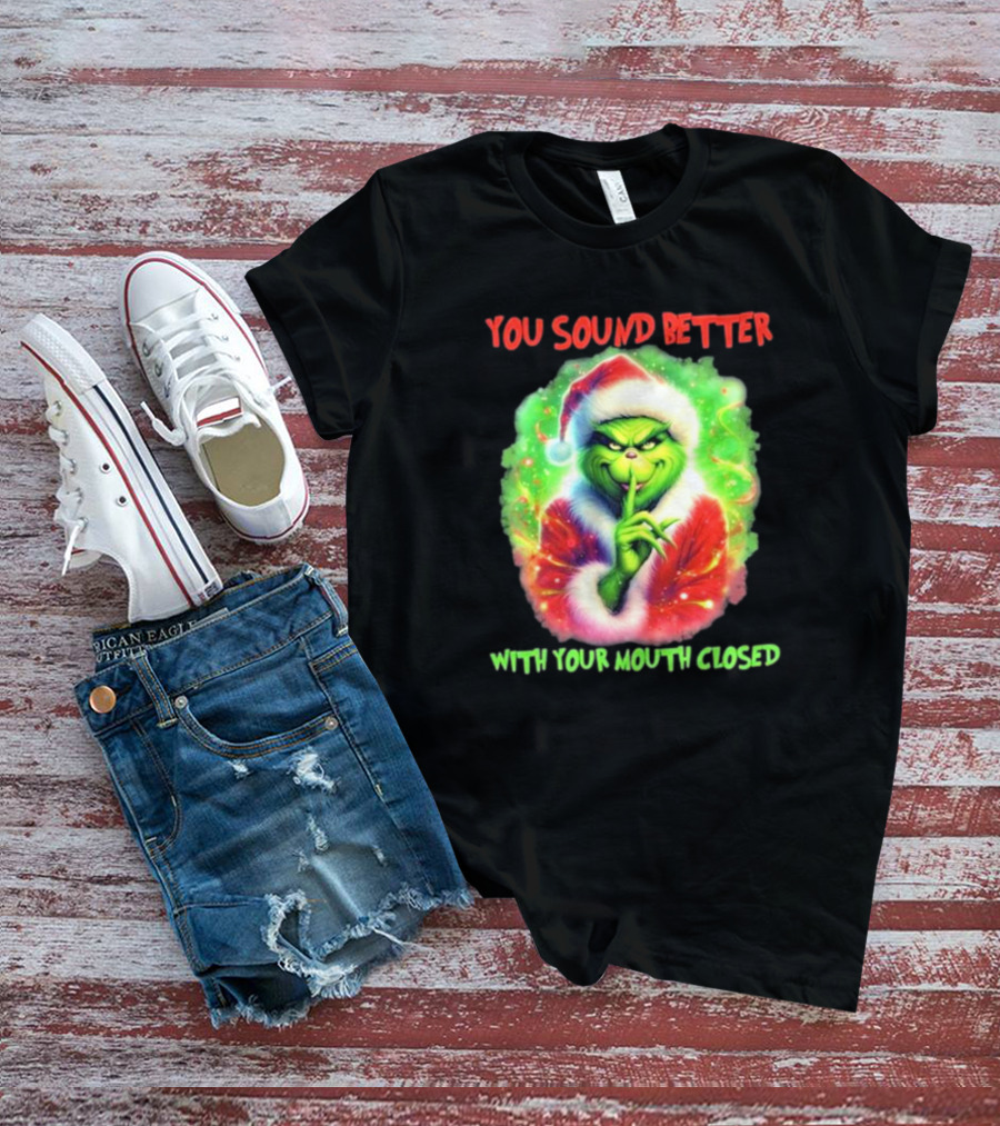 You Sound Better With Your Mouth Closed Santa Grinch T-Shirt