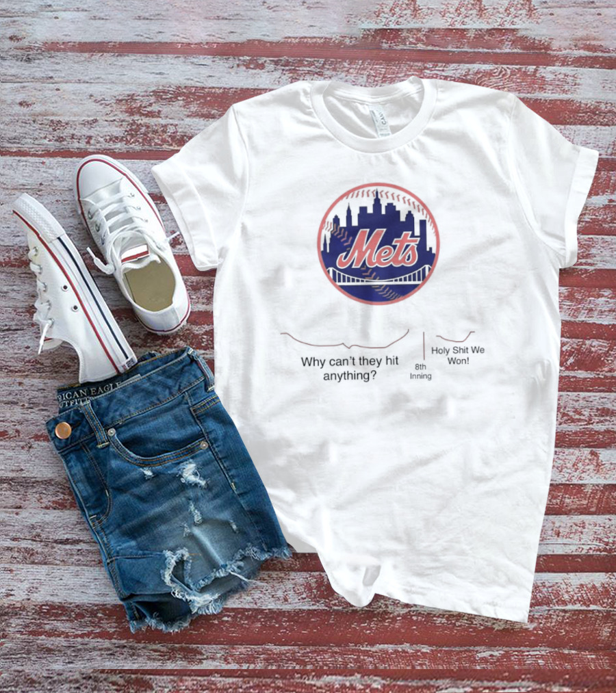 New York Mets Why Can't They Hit Anything 8th Inning Holy Shit We Won T-Shirt