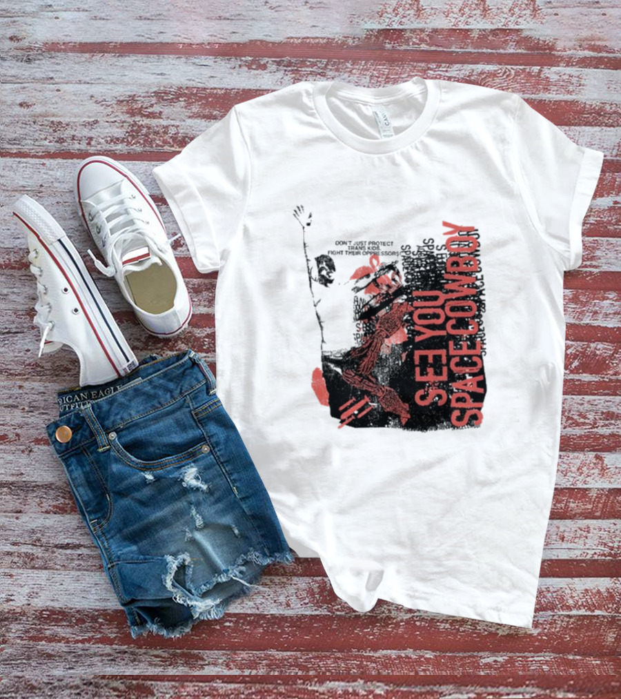 SeeYouSpaceCowboy Don’t Just Protect Fight Their Oppressors T-Shirt