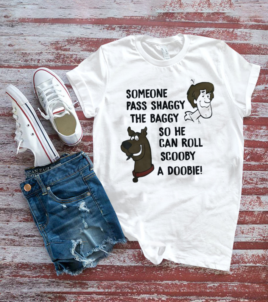 Someone Pass Shaggy The Baggy So He Can Roll Scooby A Doobie T-Shirt
